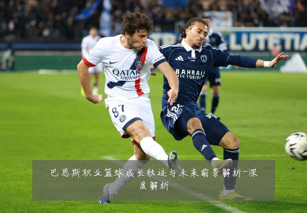 巴恩斯职业篮球成长轨迹与未来前景解析-深度解析
