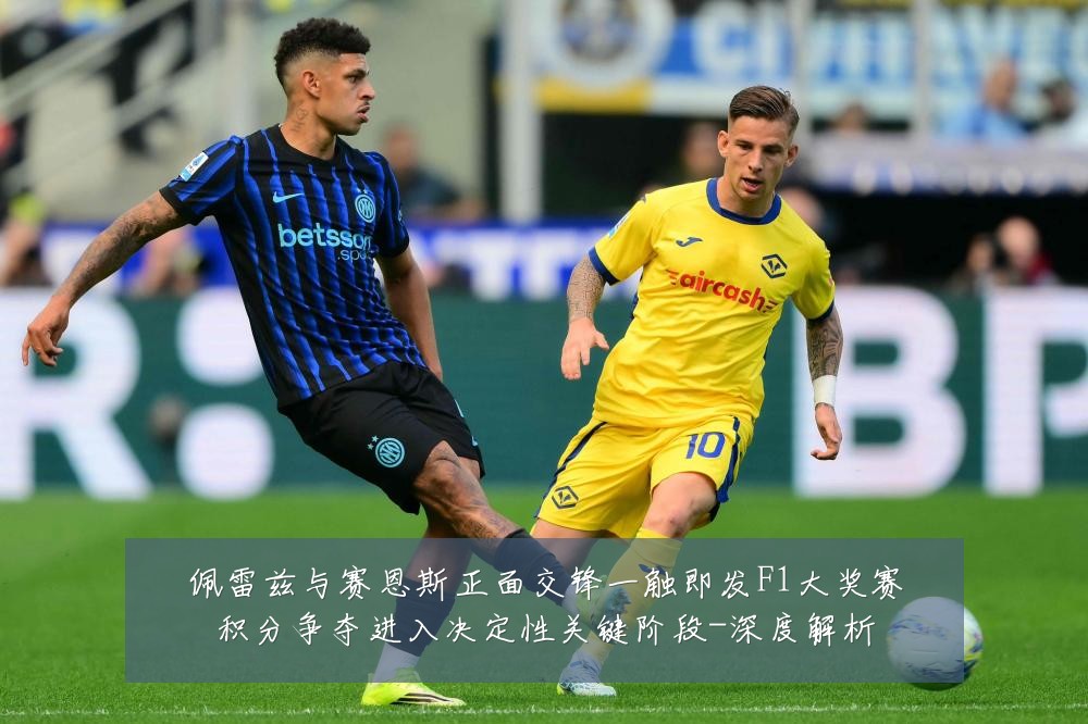 佩雷兹与赛恩斯正面交锋一触即发F1大奖赛积分争夺进入决定性关键阶段-深度解析
